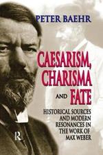 Caesarism, Charisma and Fate: Historical Sources and Modern Resonances in the Work of Max Weber