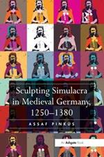 Sculpting Simulacra in Medieval Germany, 1250-1380