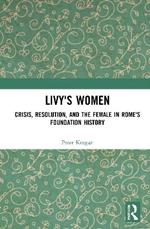 Livy's Women: Crisis, Resolution, and the Female in Rome's Foundation History