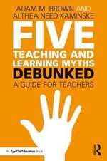 Five Teaching and Learning Myths—Debunked: A Guide for Teachers