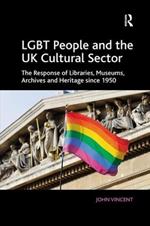 LGBT People and the UK Cultural Sector: The Response of Libraries, Museums, Archives and Heritage since 1950