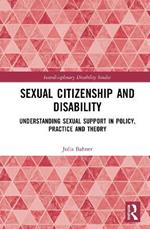 Sexual Citizenship and Disability: Understanding Sexual Support in Policy, Practice and Theory