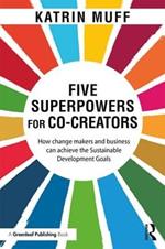 Five Superpowers for Co-Creators: How change makers and business can achieve the Sustainable Development Goals