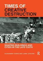 Times of Creative Destruction: Shaping Buildings and Cities in the late C20th