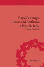 Royal Patronage, Power and Aesthetics in Princely India