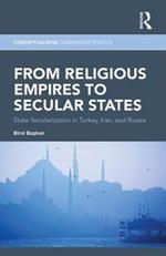 From Religious Empires to Secular States: State Secularization in Turkey, Iran, and Russia