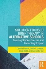 Solution Focused Brief Therapy in Alternative Schools: Ensuring Student Success and Preventing Dropout