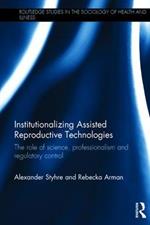 Institutionalizing Assisted Reproductive Technologies: The Role of Science, Professionalism, and Regulatory Control