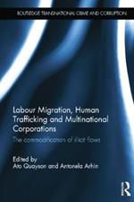 Labour Migration, Human Trafficking and Multinational Corporations: The Commodification of Illicit Flows