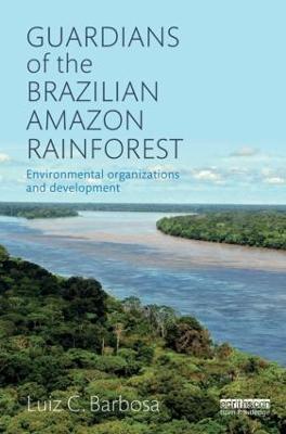 Guardians of the Brazilian Amazon Rainforest: Environmental Organizations  and Development - Luiz C. Barbosa - Libro in lingua inglese - Taylor &  Francis Ltd - | laFeltrinelli