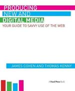 Producing New and Digital Media: Your Guide to Savvy Use of the Web