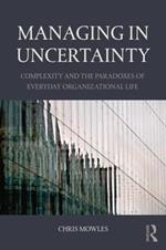 Managing in Uncertainty: Complexity and the paradoxes of everyday organizational life