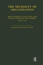 The Necessity of Organization: Mary Kenney O'Sullivan and Trade Unionism for Women, 1892-1912