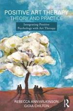 Positive Art Therapy Theory and Practice: Integrating Positive Psychology with Art Therapy