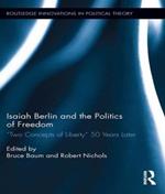 Isaiah Berlin and the Politics of Freedom: ‘Two Concepts of Liberty’ 50 Years Later