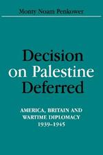 Decision on Palestine Deferred: America, Britain and Wartime Diplomacy, 1939-1945