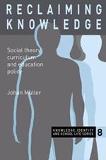 Reclaiming Knowledge: Social Theory, Curriculum and Education Policy