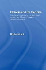 Ethiopia and the Red Sea: The Rise and Decline of the Solomonic Dynasty and Muslim European Rivalry in the Region