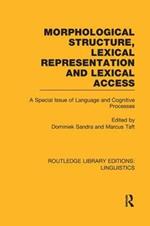 Morphological Structure, Lexical Representation and Lexical Access (RLE Linguistics C: Applied Linguistics): A Special Issue of Language and Cognitive Processes