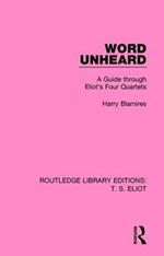 Word Unheard: A Guide Through Eliot's Four Quartets