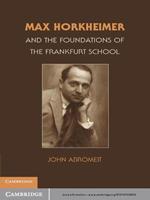 Max Horkheimer and the Foundations of the Frankfurt School