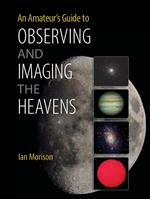 An Amateur's Guide to Observing and Imaging the Heavens