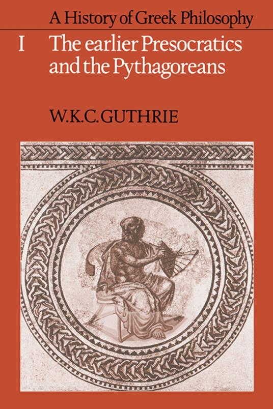 A History of Greek Philosophy: Volume 1, The Earlier Presocratics and the Pythagoreans