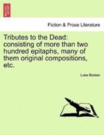 Tributes to the Dead: Consisting of More Than Two Hundred Epitaphs, Many of Them Original Compositions, Etc.