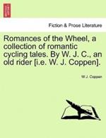 Romances of the Wheel, a Collection of Romantic Cycling Tales. by W. J. C., an Old Rider [I.E. W. J. Coppen].