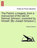 The Patriot; A Tragedy, from a Manuscript of the Late Dr Samuel Johnson, Corrected by Himself. [By Joseph Simpson.]