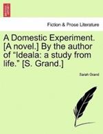 A Domestic Experiment. [A Novel.] by the Author of Ideala: A Study from Life. [S. Grand.]