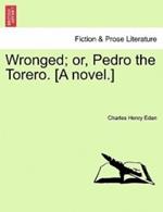 Wronged; Or, Pedro the Torero. [A Novel.]