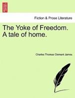 The Yoke of Freedom. a Tale of Home.