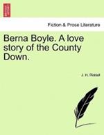 Berna Boyle. a Love Story of the County Down.