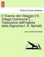 Il Tiranno del Villaggio [A Village Commune] ... Traduzione Dall'inglese Della Signorina I. A. Spinelli.