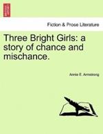 Three Bright Girls: A Story of Chance and Mischance.