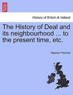 The History of Deal and Its Neighbourhood ... to the Present Time, Etc.