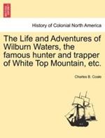 The Life and Adventures of Wilburn Waters, the Famous Hunter and Trapper of White Top Mountain, Etc.