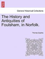 The History and Antiquities of Foulsham, in Norfolk.