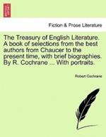 The Treasury of English Literature. a Book of Selections from the Best Authors from Chaucer to the Present Time, with Brief Biographies. by R. Cochrane ... with Portraits.