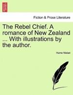 The Rebel Chief. a Romance of New Zealand ... with Illustrations by the Author.