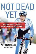 Not Dead Yet: My Race Against Disease: From Diagnosis to Dominance