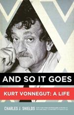 And So it Goes: Kurt Vonnegut: a Life