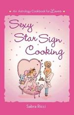 Sexy Star Sign Cooking: An Astrology Cookbook for Lovers