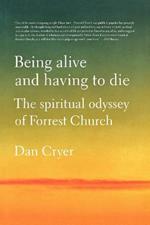 Being Alive and Having to Die: The Spiritual Odyssey of Forrest Church