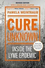 Cure Unknown: Inside the Lyme Epidemic (Revised Edition with New Chapter)