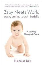 Baby Meets World: Suck, Smile, Touch, Toddle: A Journey Through Infancy