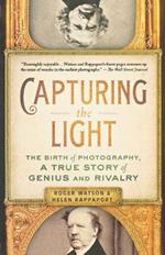 Capturing the Light: The Birth of Photography, a True Story of Genius and Rivalry