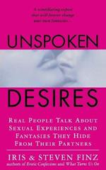 Unspoken Desires: Real People Talk about Sexual Experiences and Fantasies They Hide from Their Partners