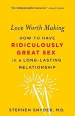 Love Worth Making: How to Have Ridiculously Great Sex in a Long-Lasting Relationship